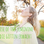 Rise of the feminine, die Göttin erwacht, feminine und maskuline Qualitäten in Balance bringen